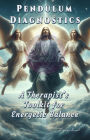 Pendulum Diagnostics. A Therapist's Toolkit for Energetic Balance