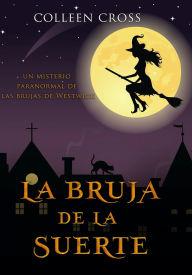 Title: La bruja de la suerte : un misterio paranormal de las brujas de Westwick #2, Author: Colleen Cross