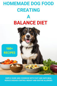 Title: Homemade Dog Food Creating a Balanced Diet :Simple Guide and Cookbook with Fast and Safe Meal Reduce Disease Contro Weight and Soothe Allergies, Author: Kate Black