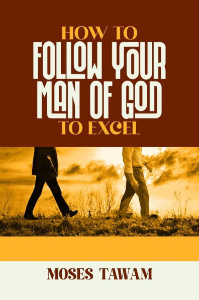 How to Follow Your Man of God to Excel