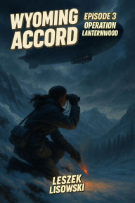 Title: Wyoming Accord Episode 3: Operation Lanternwood, Author: Leszek Lisowski