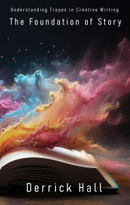 Title: The Foundation of Story: Understanding Tropes in Creative Writing (Writer's Workshop), Author: Derrick Hall