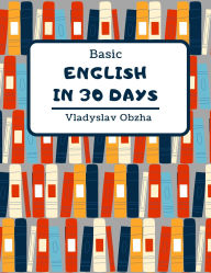 Title: Basic English in 30 Days (English from A1 to C1, #1), Author: Vladyslav Obzha