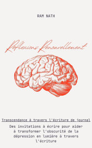 Title: Réflexions Renouvellement : Des invitations à écrire pour aider à transformer l'obscurité de la dépression en lumière à travers l'écriture (Soul Therapy, #1), Author: Ram Nath