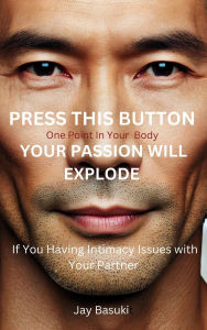 Title: Press This Button Your Passion Will Explode, Author: Jay Basuki