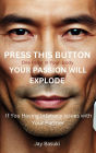 Press This Button Your Passion Will Explode