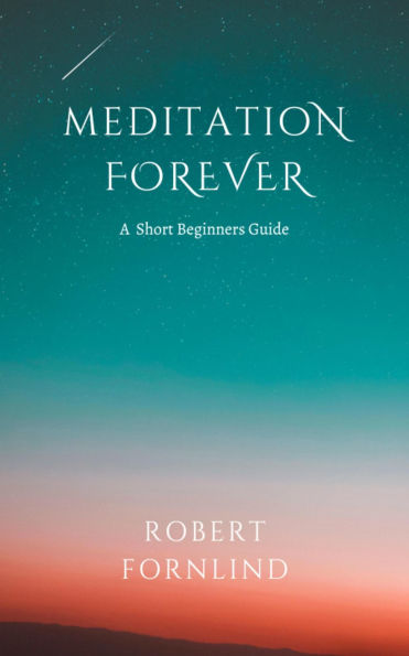 Meditation Forever A Short Beginners Guide