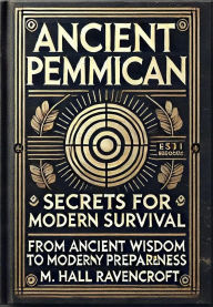 Title: Ancient Pemmican : Secrets for Modern Survival, Author: M. Hall Ravencroft