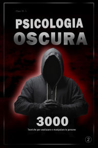 Title: Psicologia oscura: 3000 tecniche per analizzare e manipolare le persone 2 - Padroneggia la psicologia oscura: tecniche di manipolazione, persuasione, linguaggio del corpo e seduzione, Author: Flav- O. L-