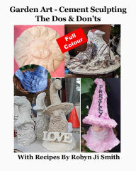 Title: Garden Art - Cement Sculpting The Dos & Don'ts (Garden Art Crafts, #1), Author: Robyn Ji Smith