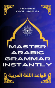 Title: Master Arabic Grammar Instantly tenses (Volume 2), Author: Mohamed Elshenawy