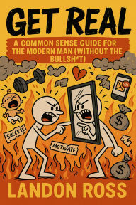 Title: Get Real A Common Sense Guide for the Modern Man (Without the Bullsh*), Author: Landon Ross