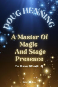 Title: Doug Henning A Master Of Magic And Stage Presence (The History Of Magic, #9), Author: Robert Jakobsen