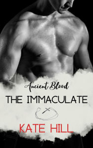 Title: The Immaculate (Ancient Blood, #3), Author: Kate Hill