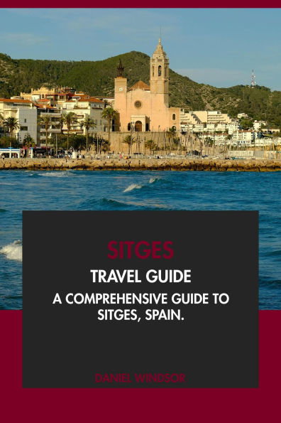 Sitges Travel Guide: A Comprehensive Guide to Sitges, Spain