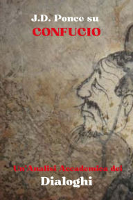 Title: J.D. Ponce su Confucio: Un'Analisi Accademica dei Dialoghi (Confucianesimo, #1), Author: J.D. Ponce