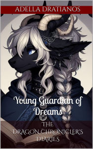 Title: Young Guardian of Dreams (The Dragon Chronicler's Diaries, #1), Author: Adella Dratianos