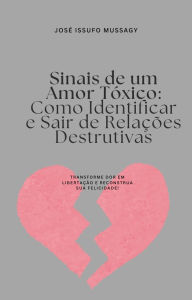 Title: Sinais de um Amor Tóxico: Como Identificar e Sair de Relações Destrutivas, Author: JOSE ISSUFO MUSSAGY
