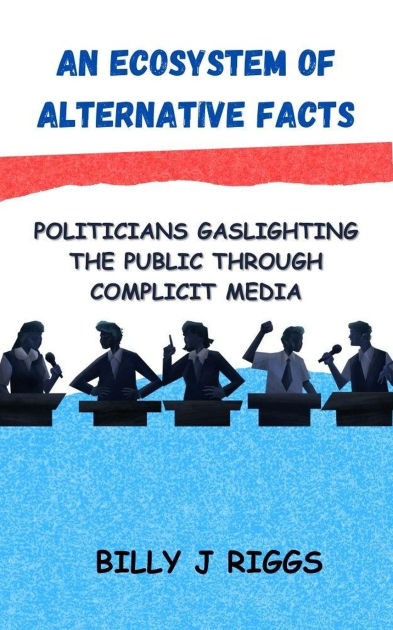 An Ecosystem of Alternative Facts: Politicians Gaslighting the Public ...