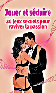 Title: Jouer et séduire - 30 jeux sexuels pour raviver la passion, Author: Laura and Javier
