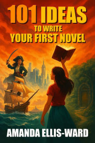 Title: 101 Ideas To Write Your First Novel, Author: Amanda Ellis-Ward