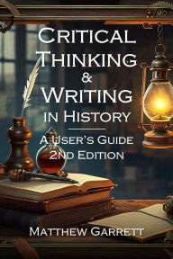 Title: Critical Thinking & Writing in History: A User's Guide. Second Edition., Author: Matthew Garrett