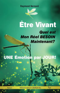 Title: ÊTRE VIVANT ! Quel est Mon Réel BESOIN, Maintenant ? UNE Émotion par JOUR !, Author: Raymond Bernard