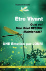 ÊTRE VIVANT ! Quel est Mon Réel BESOIN, Maintenant ? UNE Émotion par JOUR !