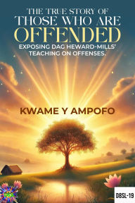 Title: The True Story of Those Who Are Offended: Exposing Dag Heward-Mills' Teaching on Offenses (December 8 Spiritual Liberation Series, #19), Author: Prince Karpos
