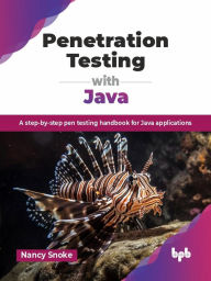 Title: Penetration Testing with Java: A step-by-step pen testing handbook for Java applications, Author: Nancy Snoke