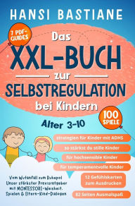 Title: Das Xxl-Buch zur Selbstregulation bei Kindern Vom Wutanfall Zum Ruhepol: Unser Stärkster Praxisratgeber Mit Montessori-Weisheit, Spielen & Eltern-Kind-Dialogen (Alter 3-10), Author: HANSI BASTIANE