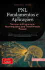 PNL Fundamentos e Aplicações: Técnicas de Programação Neurolinguística para Transformação Pessoal