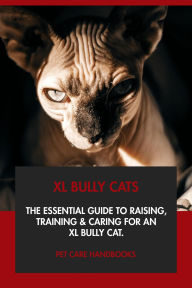 Title: XL Bully Cats: The Essential Guide to Raising, Training & Caring for An XL Bully Cat., Author: Pet Care Handbooks