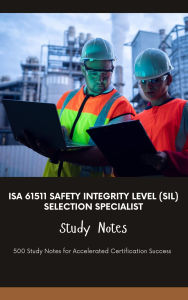 Title: ISA 61511 Safety Integrity Level (SIL) Selection Specialist - Study Notes, Author: Steve Brown