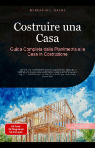 Title: Costruire una Casa: Guida Completa dalla Planimetria alla Casa in Costruzione, Author: Boreas It. M. L. Saage