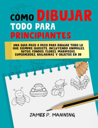 Title: Cómo Dibujar Todo para Principiantes: Una guía paso a paso para dibujar todo lo que siempre quisiste (How to draw books), Author: Psychbite