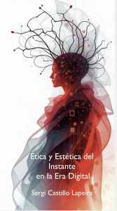 Title: Ética i Estética del Instante en la Era Digital, Author: Sergi Castillo Lapeira