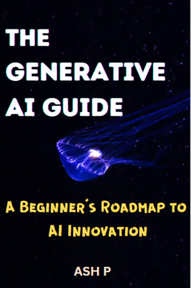 The Generative AI Guide: A Beginner's Roadmap to AI Innovation