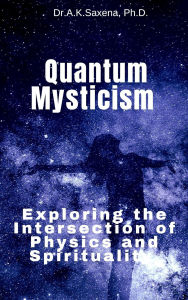 Title: Quantum Mysticism, Author: K.Saxena Ph.D.