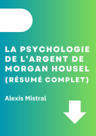 Title: La Psychologie De L'argent De Morgan Housel (Résumé Complet), Author: Alexis Mistral