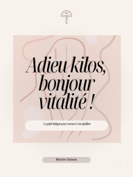 Title: Adieu kilos, bonjour vitalité !, Author: Blanche DuBois