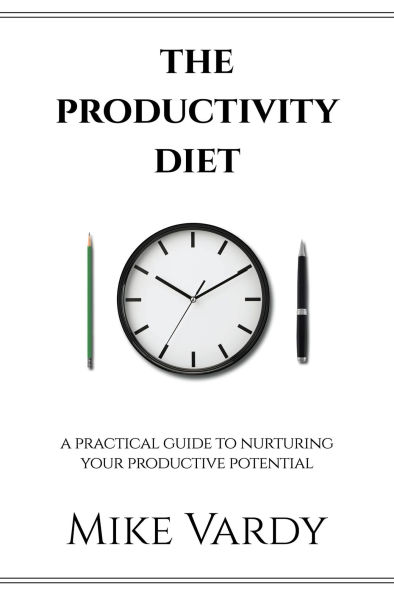 The Productivity Diet: A Practical Guide to Nurturing Your Productive Potential