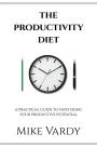 The Productivity Diet: A Practical Guide to Nurturing Your Productive Potential