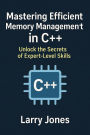 Mastering Efficient Memory Management in C++: Unlock the Secrets of Expert-Level Skills