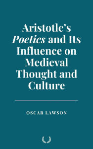 Title: Aristotle's Poetics and Its Influence on Medieval Thought and Culture, Author: Oscar Lawson