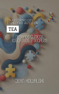 Title: Trastorno Del Espectro Autista (TEA): Desafíos Clínicos, Educativos Y Sociales (Trastornos Mentales: Una Serie sobre Trastornos Psicológicos), Author: Jean Kowalski