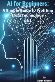 Title: AI for Beginners: A Simple Guide to Profiting from Technology, Author: Adrian J Barnes