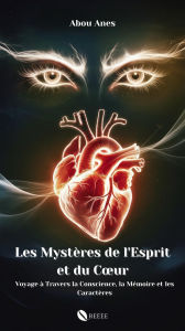 Title: LES MYSTERES DE L'ESPRIT ET DU COUR : Voyage à Travers la Conscience, la Mémoire et les Caractères, Author: Abou Anes