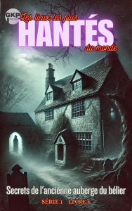 Title: Secrets de l'ancienne auberge du bélier (GKP Les lieux les plus hantés du monde - Série 1, #6), Author: Grant Kelly