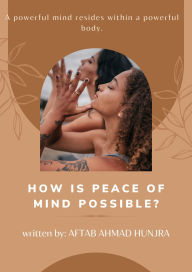Title: How is Peace of Mind Possible?, Author: Aftab Ahmad